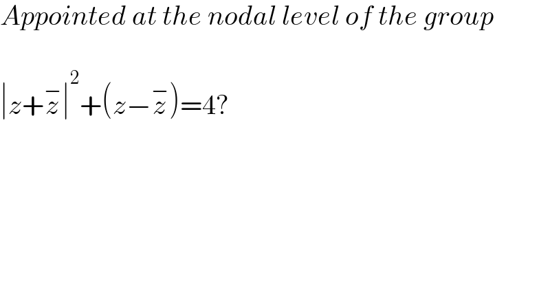 Appointed at the nodal level of the group    ∣z+z^− ∣^2 +(z−z^− )=4?  