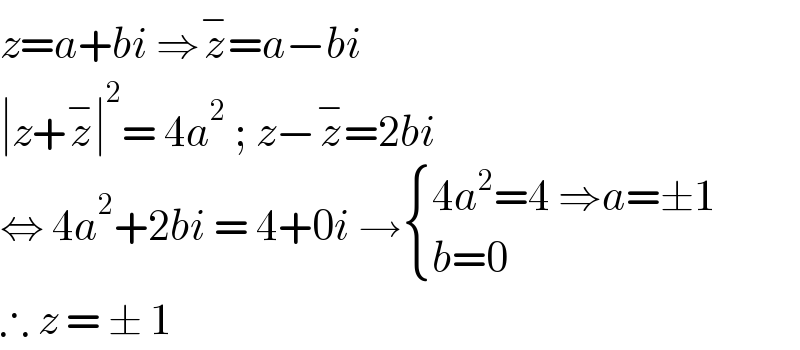 z=a+bi ⇒z^− =a−bi  ∣z+z^− ∣^2 = 4a^2  ; z−z^− =2bi   ⇔ 4a^2 +2bi = 4+0i → { ((4a^2 =4 ⇒a=±1)),((b=0)) :}  ∴ z = ± 1  