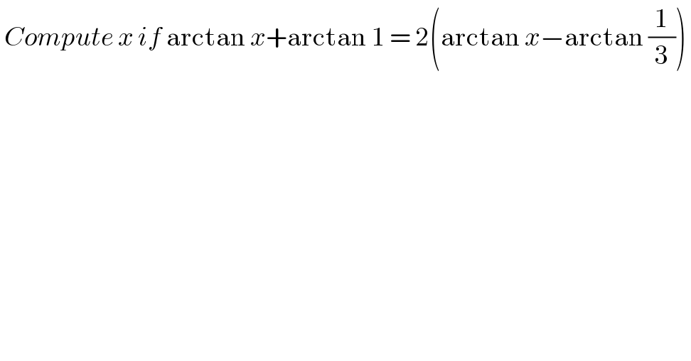  Compute x if arctan x+arctan 1 = 2(arctan x−arctan (1/3))   