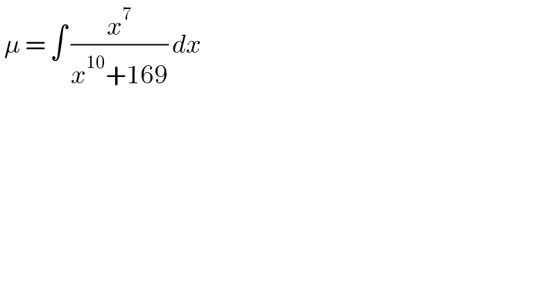 μ = ∫ (x^7 /(x^(10) +169)) dx   