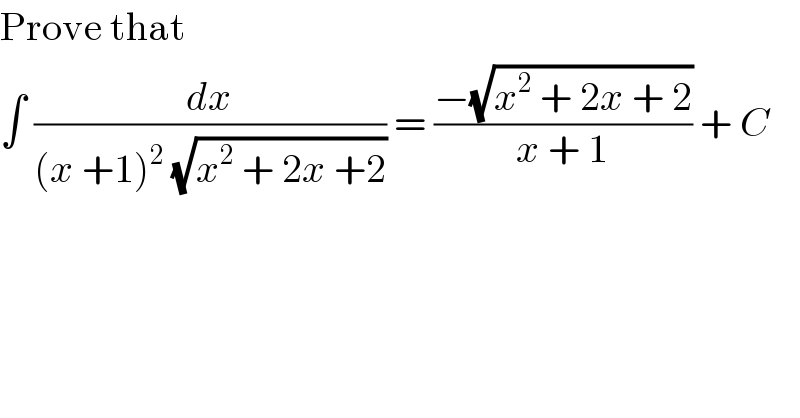 Prove that  ∫ (dx/((x +1)^2  (√(x^2  + 2x +2)))) = ((−(√(x^2  + 2x + 2)))/(x + 1)) + C  