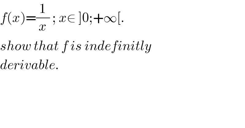 f(x)=(1/x) ; x∈ ]0;+∞[.  show that f is indefinitly   derivable.  