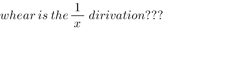 whear is the (1/x)  dirivation???  
