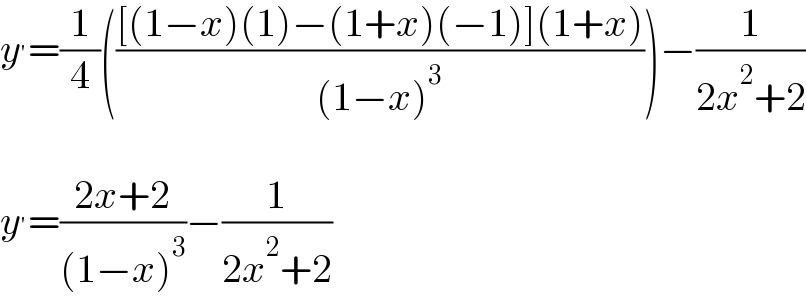 y^′ =(1/4)((([(1−x)(1)−(1+x)(−1)](1+x))/((1−x)^3 )))−(1/(2x^2 +2))    y^′ =((2x+2)/((1−x)^3 ))−(1/(2x^2 +2))  