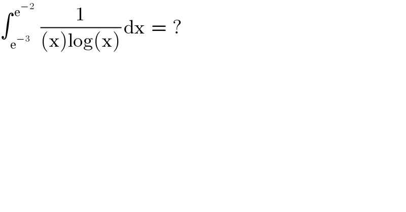 ∫_( e^(−3) ) ^( e^(−2) )   (1/((x)log(x))) dx  =  ?  