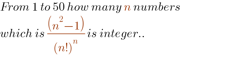 From 1 to 50 how many n numbers  which is (((n^2 −1))/((n!)^n )) is integer..  