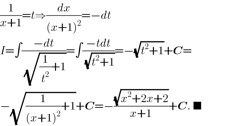 (1/(x+1))=t⇒(dx/((x+1)^2 ))=−dt  I=∫((−dt)/(√((1/t^2 )+1)))=∫((−tdt)/(√(t^2 +1)))=−(√(t^2 +1))+C=  −(√((1/((x+1)^2 ))+1))+C=−((√(x^2 +2x+2))/(x+1))+C. ■  