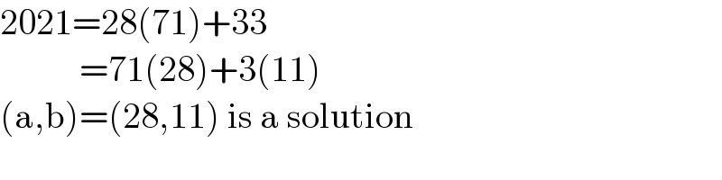 2021=28(71)+33             =71(28)+3(11)  (a,b)=(28,11) is a solution  