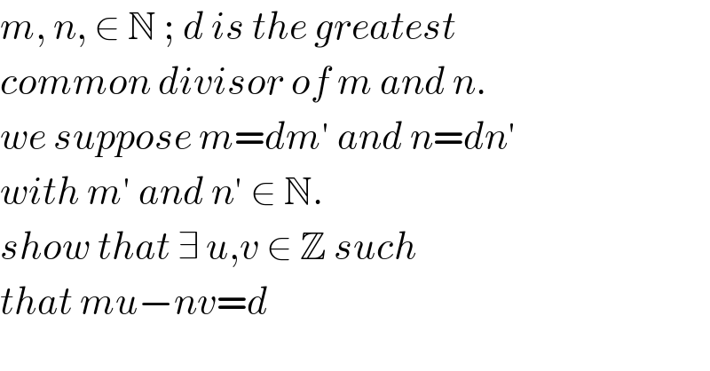 m, n, ∈ N ; d is the greatest  common divisor of m and n.   we suppose m=dm′ and n=dn′   with m′ and n′ ∈ N.  show that ∃ u,v ∈ Z such   that mu−nv=d  