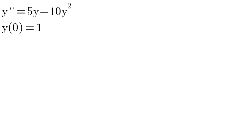  y ′′ = 5y−10y^2    y(0) = 1  