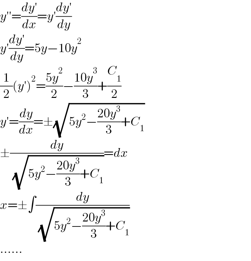 y′′=((dy′)/dx)=y′((dy′)/dy)  y′((dy′)/dy)=5y−10y^2   (1/2)(y′)^2 =((5y^2 )/2)−((10y^3 )/3)+(C_1 /2)  y′=(dy/dx)=±(√(5y^2 −((20y^3 )/3)+C_1 ))  ±(dy/( (√(5y^2 −((20y^3 )/3)+C_1 ))))=dx  x=±∫(dy/( (√(5y^2 −((20y^3 )/3)+C_1 ))))  ......  