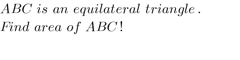 ABC  is  an  equilateral  triangle .  Find  area  of  ABC !  