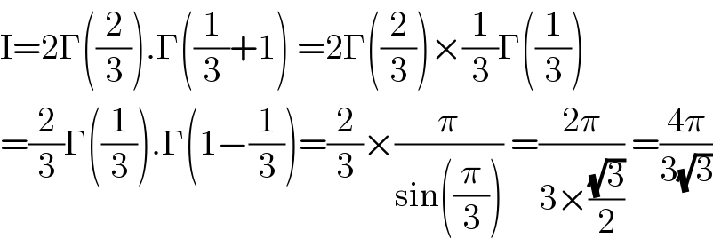 I=2Γ((2/3)).Γ((1/3)+1) =2Γ((2/3))×(1/3)Γ((1/3))  =(2/3)Γ((1/3)).Γ(1−(1/3))=(2/3)×(π/(sin((π/3)))) =((2π)/(3×((√3)/2))) =((4π)/(3(√3)))  