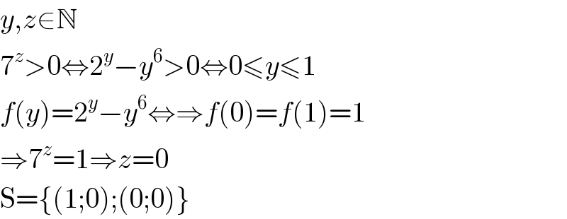 y,z∈N  7^z >0⇔2^y −y^6 >0⇔0≤y≤1  f(y)=2^y −y^6 ⇔⇒f(0)=f(1)=1  ⇒7^z =1⇒z=0  S={(1;0);(0;0)}  