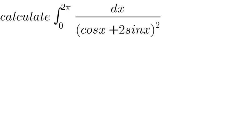 calculate ∫_0 ^(2π)   (dx/((cosx +2sinx)^2 ))  