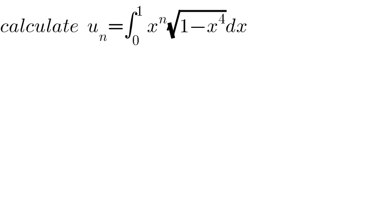 calculate  u_n =∫_0 ^1  x^n (√(1−x^4 ))dx  