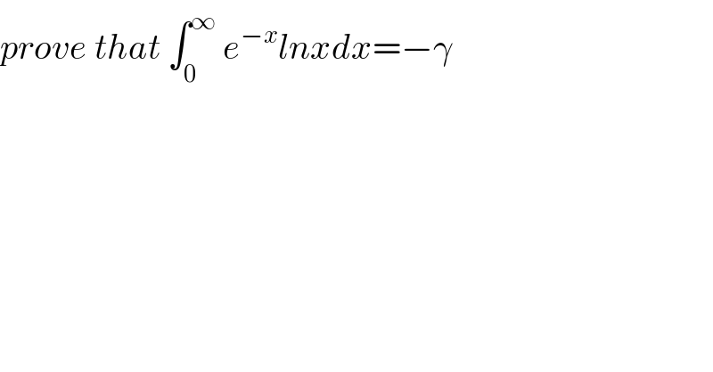 prove that ∫_0 ^∞  e^(−x) lnxdx=−γ  