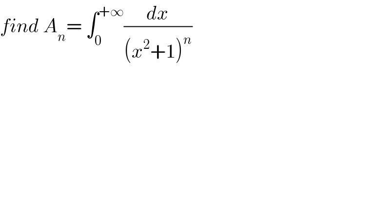 find A_n = ∫_0 ^(+∞) (dx/((x^2 +1)^n ))  