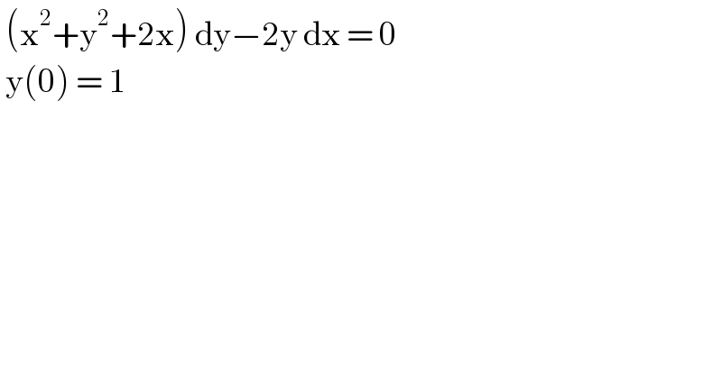  (x^2 +y^2 +2x) dy−2y dx = 0   y(0) = 1  