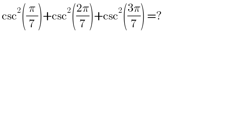  csc^2 ((π/7))+csc^2 (((2π)/7))+csc^2 (((3π)/7)) =?   