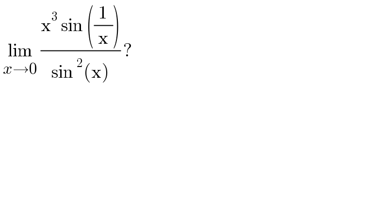  lim_(x→0)  ((x^3  sin ((1/x)))/(sin^2 (x))) ?   