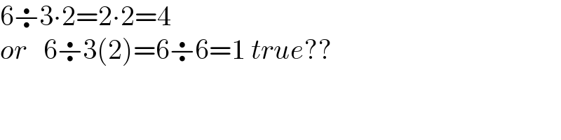 6÷3∙2=2∙2=4  or   6÷3(2)=6÷6=1 true??  