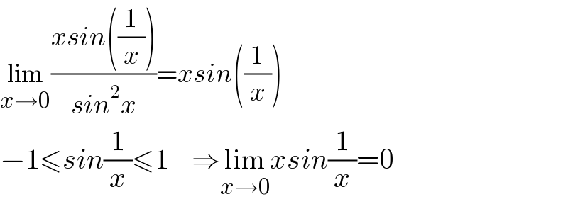 lim_(x→0) ((xsin((1/x)))/(sin^2 x))=xsin((1/x))  −1≤sin(1/x)≤1    ⇒lim_(x→0) xsin(1/x)=0  