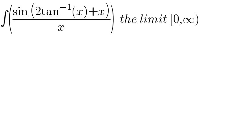 ∫(((sin (2tan^(−1) (x)+x))/x))  the limit [0,∞)  