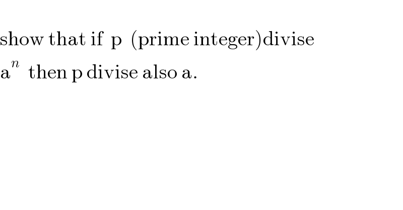   show that if  p  (prime integer)divise   a^n   then p divise also a.   
