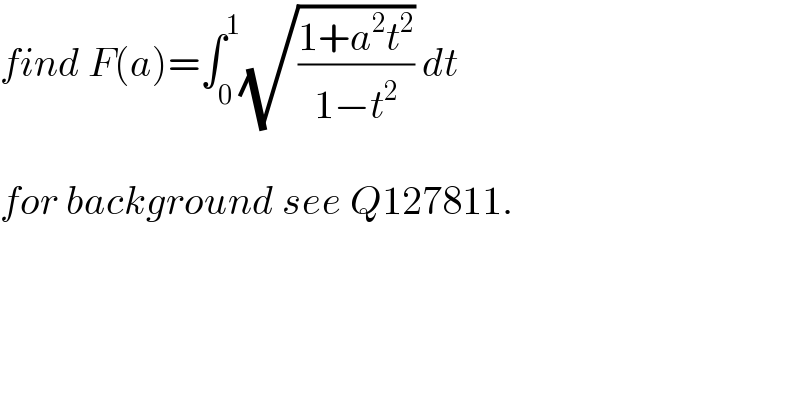 find F(a)=∫_0 ^1 (√((1+a^2 t^2 )/(1−t^2 ))) dt    for background see Q127811.  