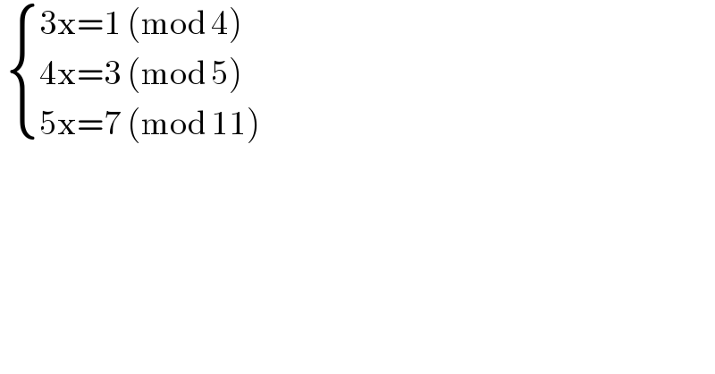   { ((3x=1 (mod 4))),((4x=3 (mod 5) )),((5x=7 (mod 11))) :}  