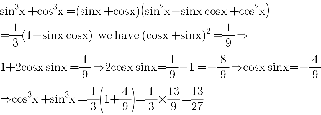 sin^3 x +cos^3 x =(sinx +cosx)(sin^2 x−sinx cosx +cos^2 x)  =(1/3)(1−sinx cosx)  we have (cosx +sinx)^2  =(1/9) ⇒  1+2cosx sinx =(1/9) ⇒2cosx sinx=(1/9)−1 =−(8/9) ⇒cosx sinx=−(4/9)  ⇒cos^3 x +sin^3 x =(1/3)(1+(4/9))=(1/3)×((13)/9) =((13)/(27))  