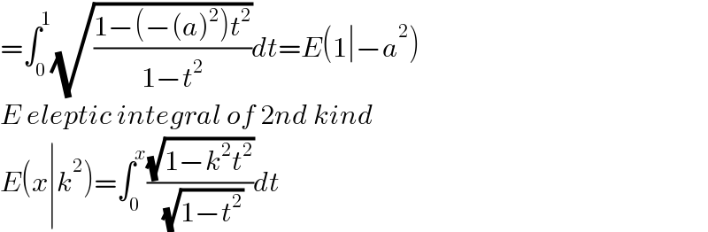 =∫_0 ^1 (√((1−(−(a)^2 )t^2 )/(1−t^2 )))dt=E(1∣−a^2 )  E eleptic integral of 2nd kind  E(x∣k^2 )=∫_0 ^x ((√(1−k^2 t^2 ))/( (√(1−t^2 ))))dt  