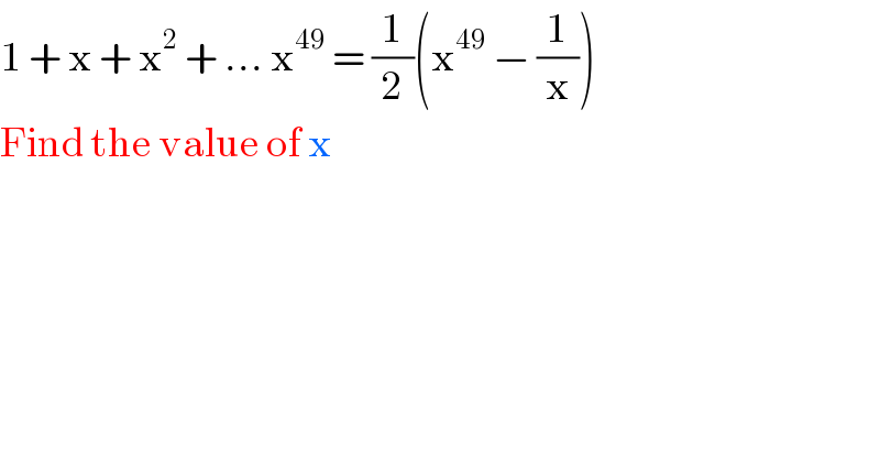 1 + x + x^2  + ... x^(49)  = (1/2)(x^(49)  − (1/x))  Find the value of x  