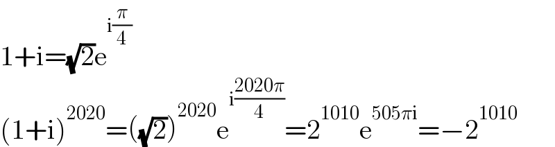 1+i=(√2)e^(i(π/4))   (1+i)^(2020) =((√2))^(2020) e^(i((2020π)/4)) =2^(1010) e^(505πi) =−2^(1010)   