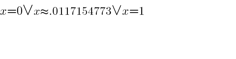 x=0∨x≈.0117154773∨x=1  