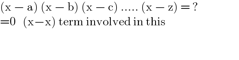(x − a) (x − b) (x − c) ..... (x − z) = ?  =0   (x−x) term involved in this      