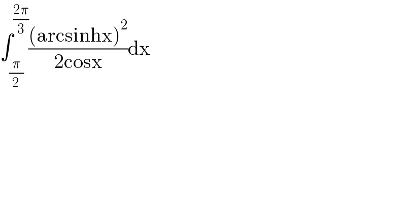 ∫_(π/2) ^((2π)/3) (((arcsinhx)^2 )/(2cosx))dx  