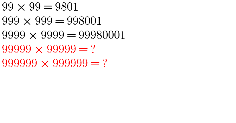  99 × 99 = 9801   999 × 999 = 998001   9999 × 9999 = 99980001   99999 × 99999 = ?   999999 × 999999 = ?  