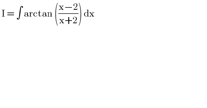  I = ∫ arctan (((x−2)/(x+2))) dx   