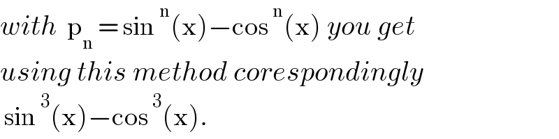 with  p_n  = sin^n (x)−cos^n (x) you get  using this method corespondingly   sin^3 (x)−cos^3 (x).  