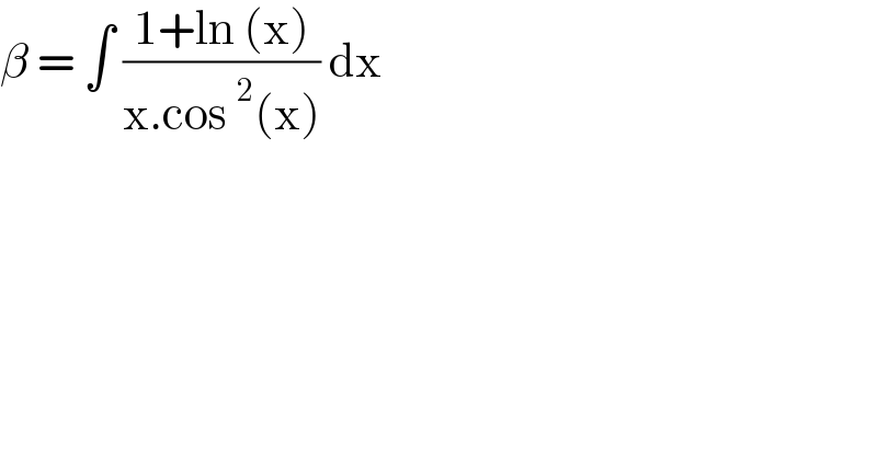 β = ∫ ((1+ln (x))/(x.cos^2 (x))) dx   