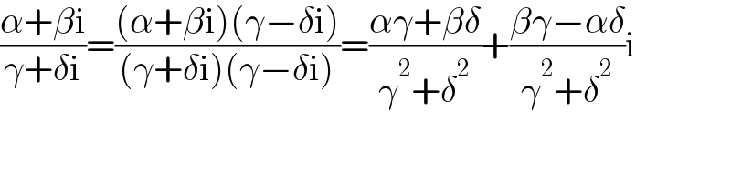 ((α+βi)/(γ+δi))=(((α+βi)(γ−δi))/((γ+δi)(γ−δi)))=((αγ+βδ)/(γ^2 +δ^2 ))+((βγ−αδ)/(γ^2 +δ^2 ))i  