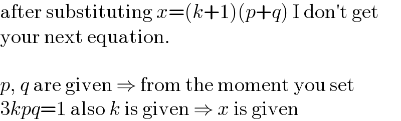 after substituting x=(k+1)(p+q) I don′t get  your next equation.    p, q are given ⇒ from the moment you set  3kpq=1 also k is given ⇒ x is given  