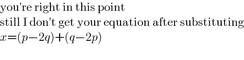 you′re right in this point  still I don′t get your equation after substituting  x=(p−2q)+(q−2p)  