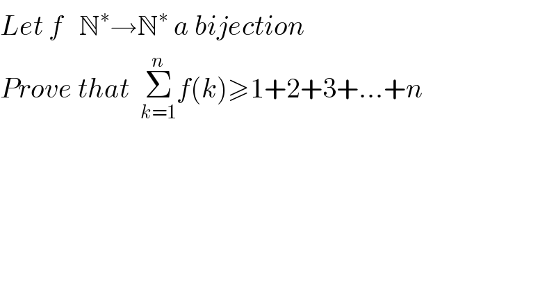 Let f   N^∗ →N^∗  a bijection   Prove that  Σ_(k=1) ^n f(k)≥1+2+3+...+n  