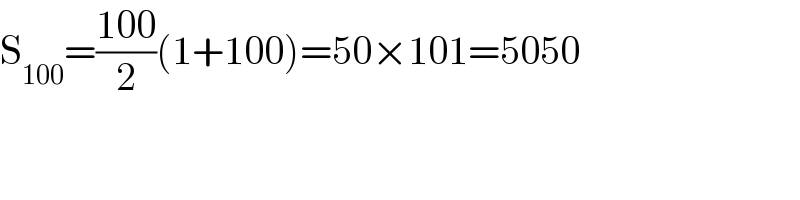 S_(100) =((100)/2)(1+100)=50×101=5050  