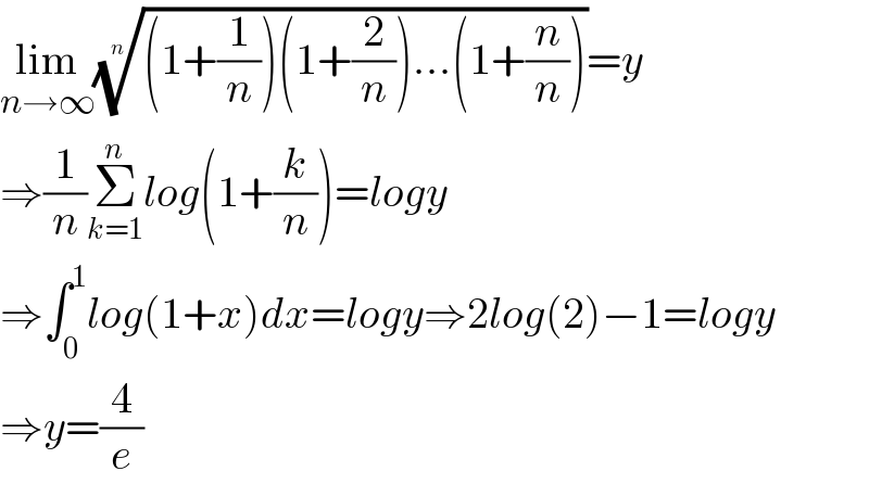 lim_(n→∞) (((1+(1/n))(1+(2/n))...(1+(n/n))))^(1/n) =y  ⇒(1/n)Σ_(k=1) ^n log(1+(k/n))=logy  ⇒∫_0 ^1 log(1+x)dx=logy⇒2log(2)−1=logy  ⇒y=(4/e)  