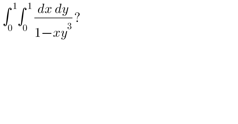  ∫_0 ^( 1) ∫_0 ^( 1)  ((dx dy)/(1−xy^3 )) ?  