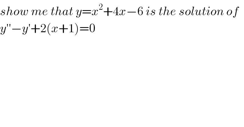 show me that y=x^2 +4x−6 is the solution of  y′′−y′+2(x+1)=0  
